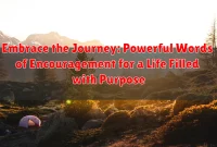 Embrace the Journey: Powerful Words of Encouragement for a Life Filled with Purpose Embrace the Journey: Powerful Words of Encouragement for a Life Filled with Purpose