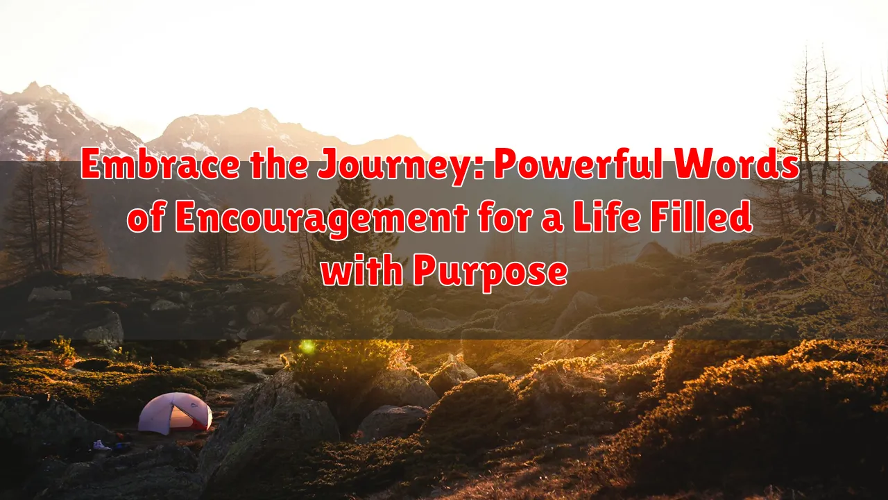 Embrace the Journey: Powerful Words of Encouragement for a Life Filled with Purpose