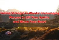 Finding Strength in Words: Encouraging Phrases to Lift Your Spirits and Warm Your Heart Finding Strength in Words: Encouraging Phrases to Lift Your Spirits and Warm Your Heart