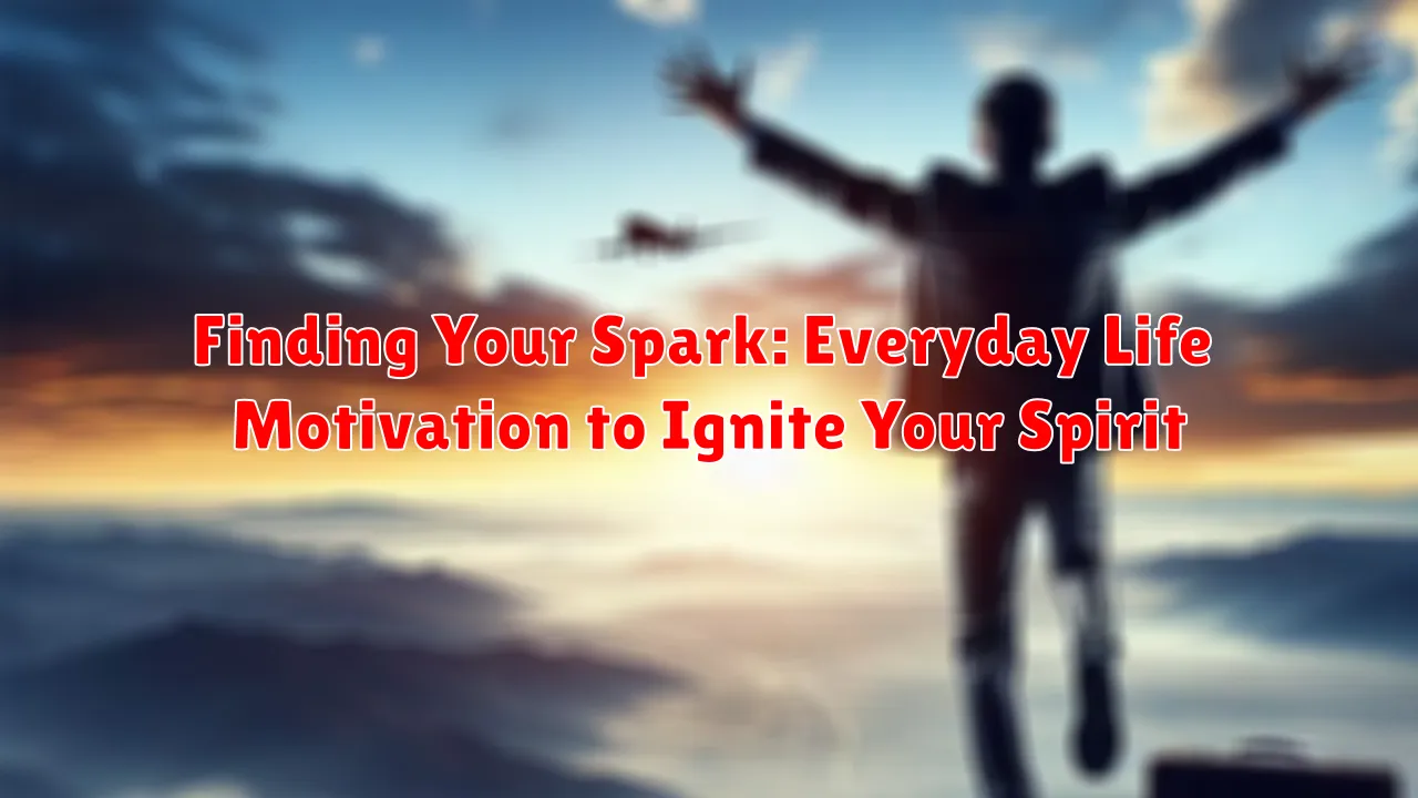 Finding Your Spark: Everyday Life Motivation to Ignite Your Spirit