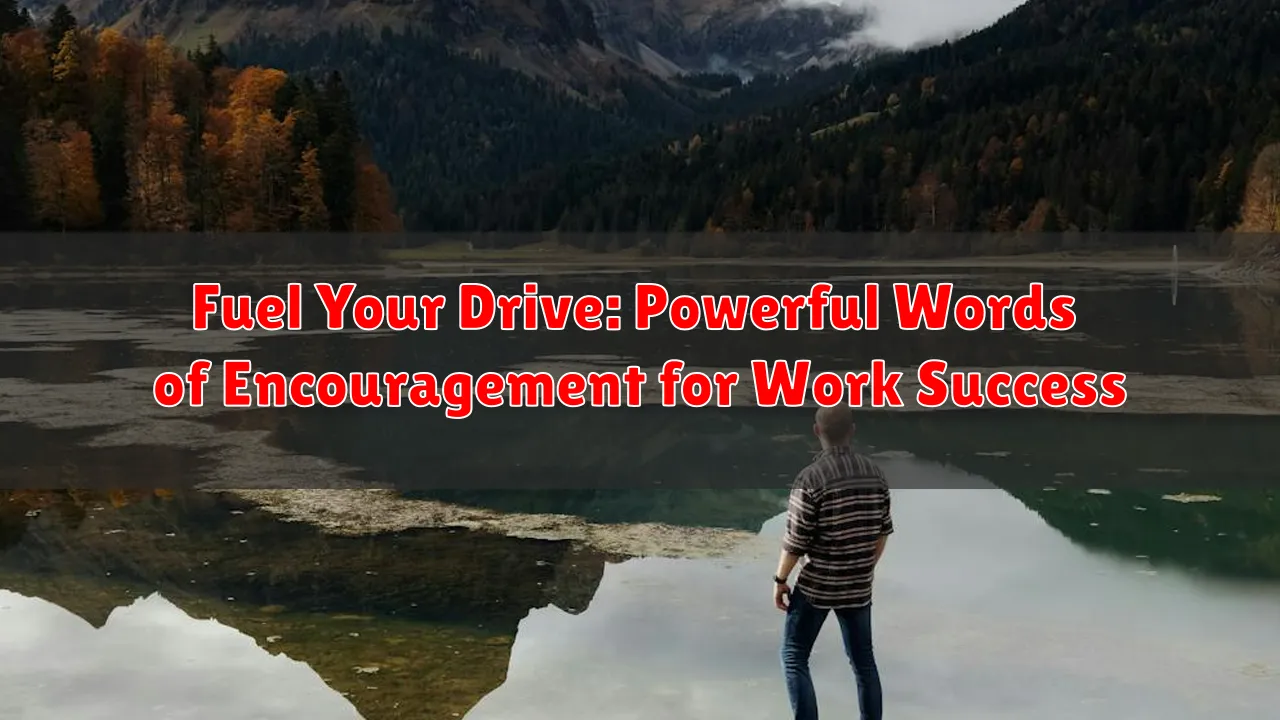 Fuel Your Drive: Powerful Words of Encouragement for Work Success