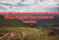 Fueling Your Academic Journey: Inspiring Words to Ignite Your Passion for Learning Fueling Your Academic Journey: Inspiring Words to Ignite Your Passion for Learning