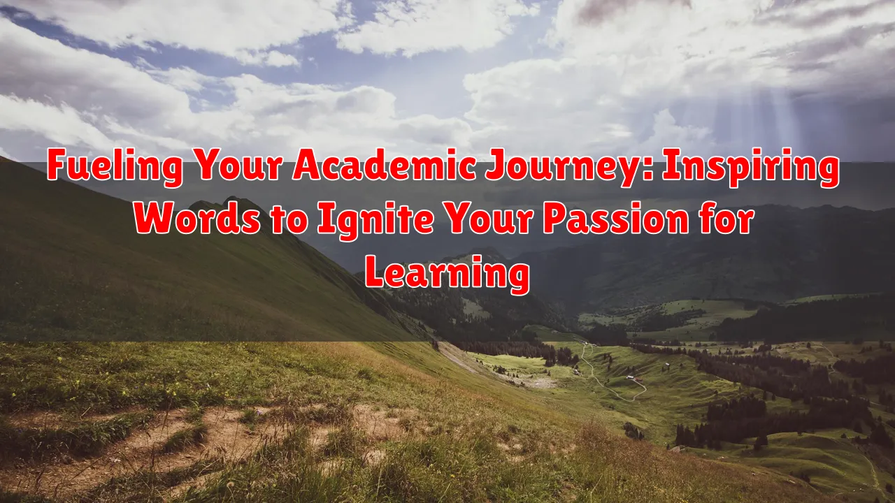 Fueling Your Academic Journey: Inspiring Words to Ignite Your Passion for Learning