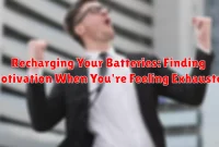 Recharging Your Batteries: Finding Motivation When You're Feeling Exhausted Recharging Your Batteries: Finding Motivation When You're Feeling Exhausted