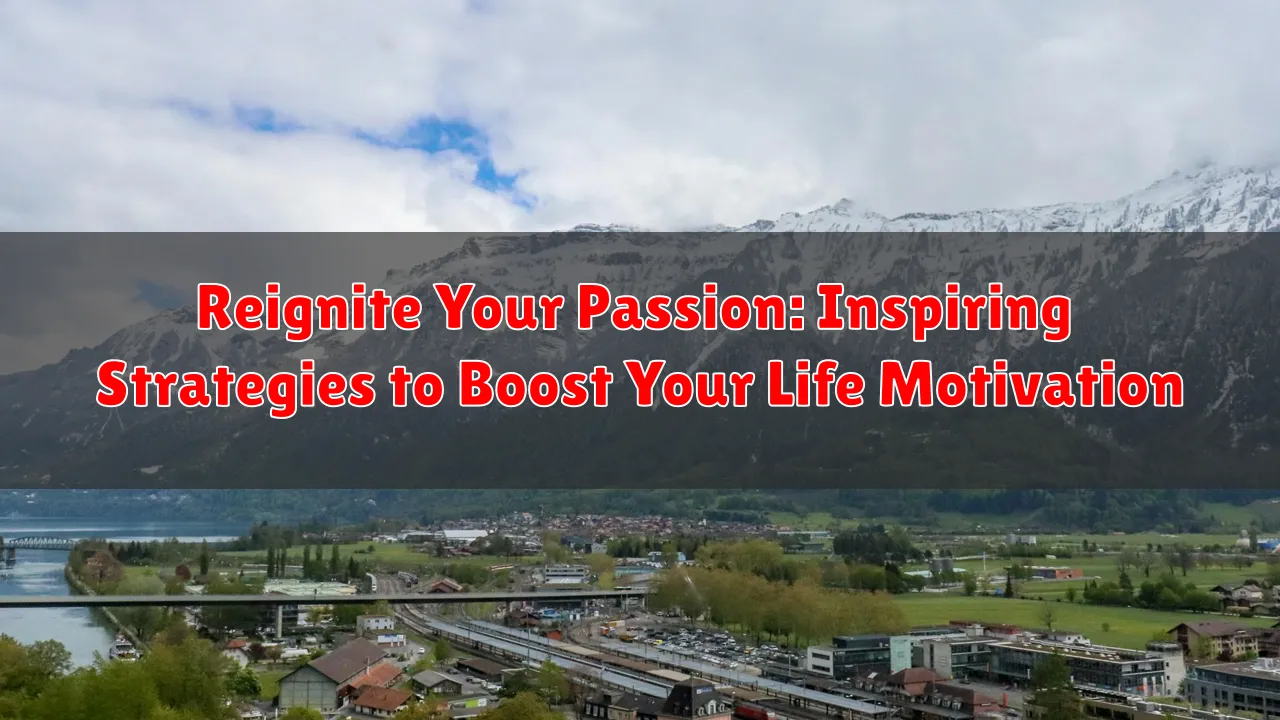 Reignite Your Passion: Inspiring Strategies to Boost Your Life Motivation