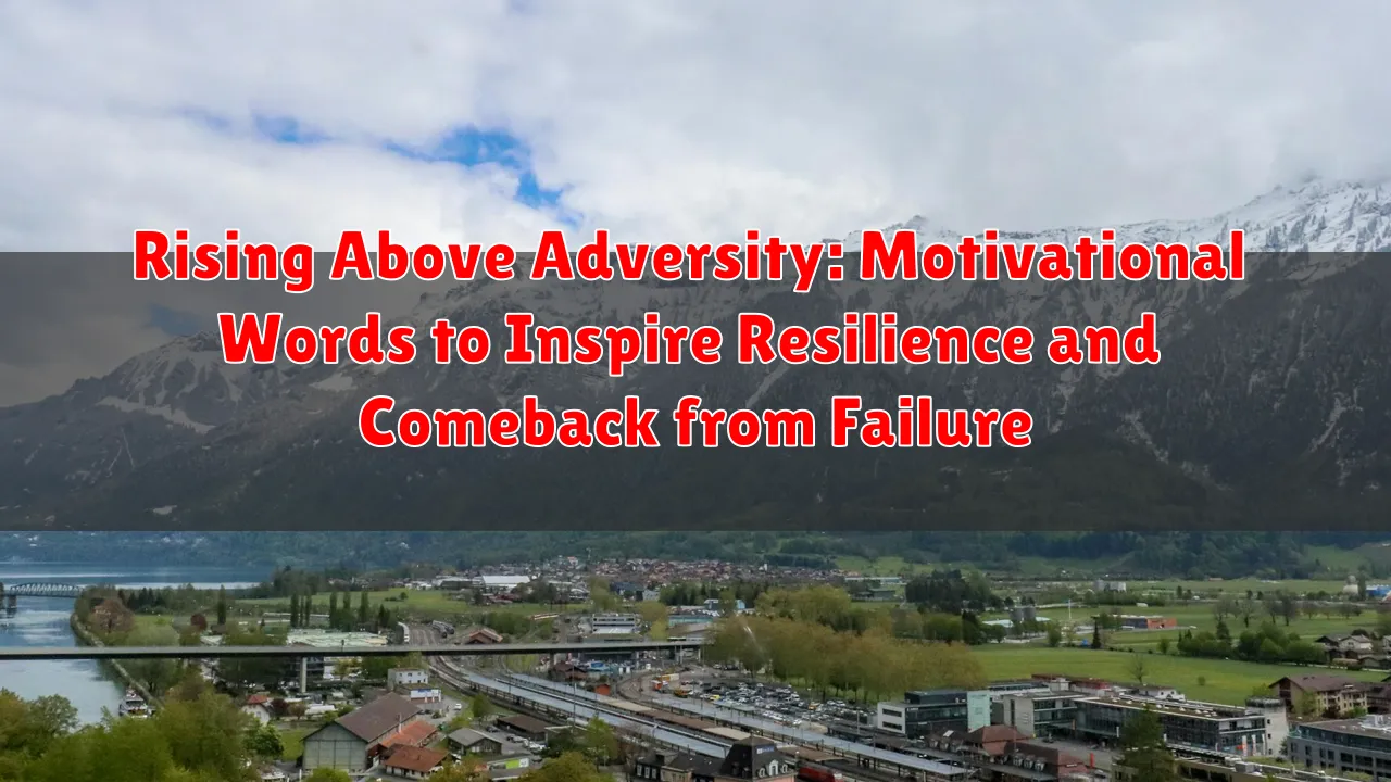 Rising Above Adversity: Motivational Words to Inspire Resilience and Comeback from Failure