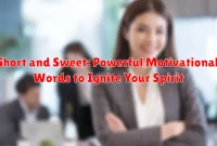 Short and Sweet: Powerful Motivational Words to Ignite Your Spirit