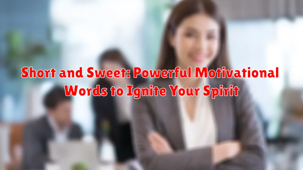 Short and Sweet: Powerful Motivational Words to Ignite Your Spirit