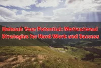 Unleash Your Potential: Motivational Strategies for Hard Work and Success Unleash Your Potential: Motivational Strategies for Hard Work and Success