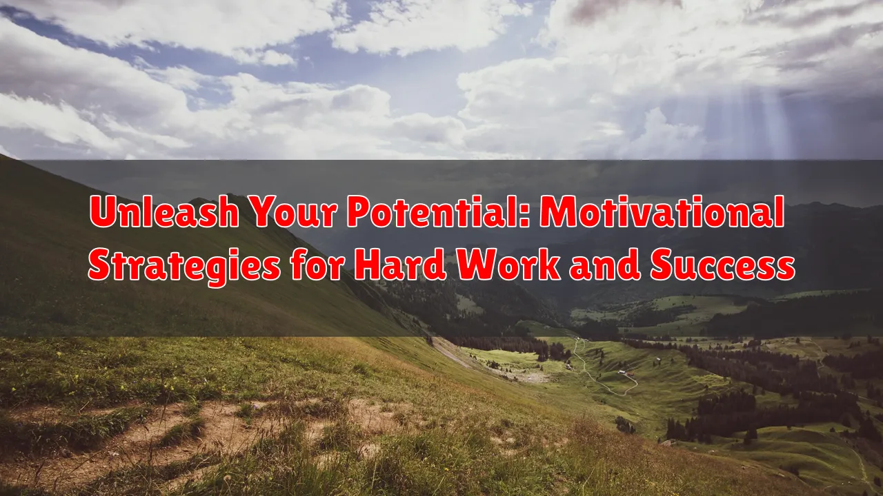 Unleash Your Potential: Motivational Strategies for Hard Work and Success