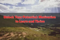 Unlock Your Potential: Motivation to Learn and Thrive Unlock Your Potential: Motivation to Learn and Thrive