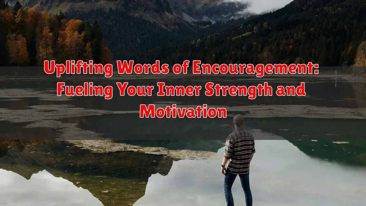 Uplifting Words of Encouragement: Fueling Your Inner Strength and Motivation